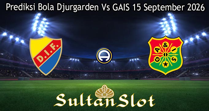 Prediksi Bola Djurgarden Vs GAIS 15 September 2026