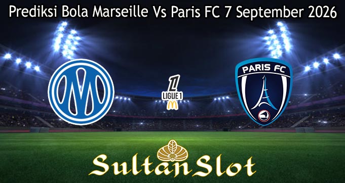 Prediksi Bola Marseille Vs Paris FC 7 September 2026