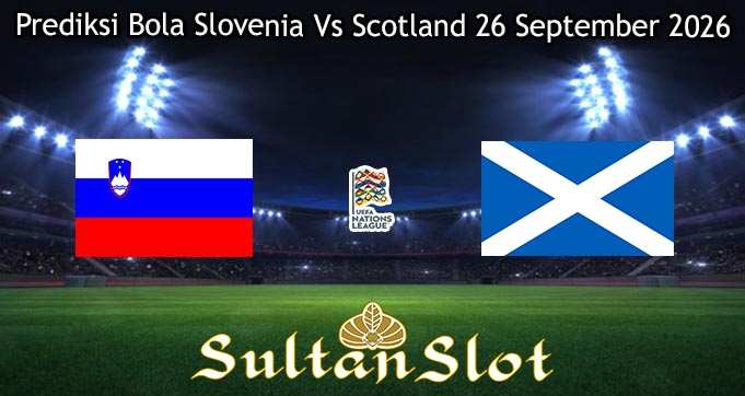 Prediksi Bola Slovenia Vs Scotland 26 September 2026