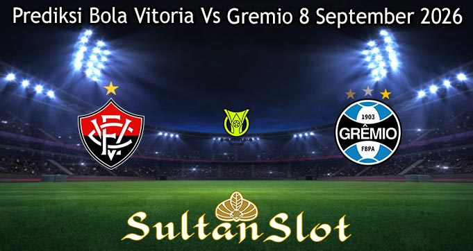 Prediksi Bola Vitoria Vs Gremio 8 September 2026